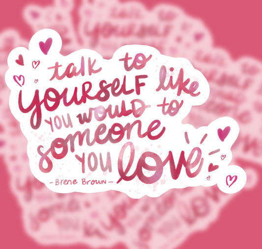 Talk to Yourself like Someone You Love Sticker / Brene Brown Quote. Sold in sets of 1, 3, or 5 Individual Stickers